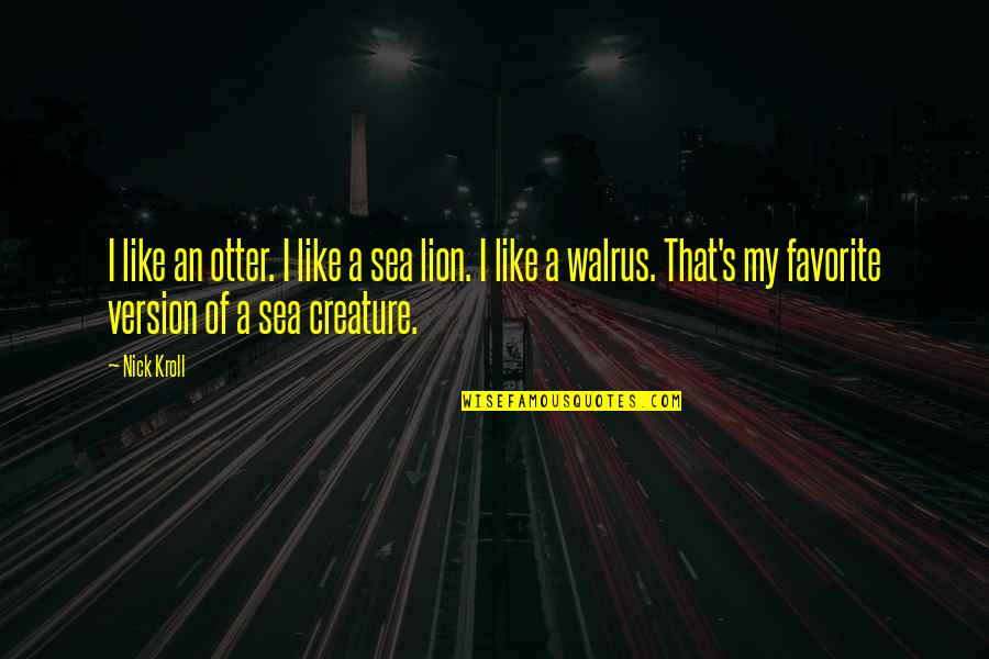 I'm A Lion Quotes By Nick Kroll: I like an otter. I like a sea I'm A Lion Quotes By Nick Kroll: I like an otter. I like a sea