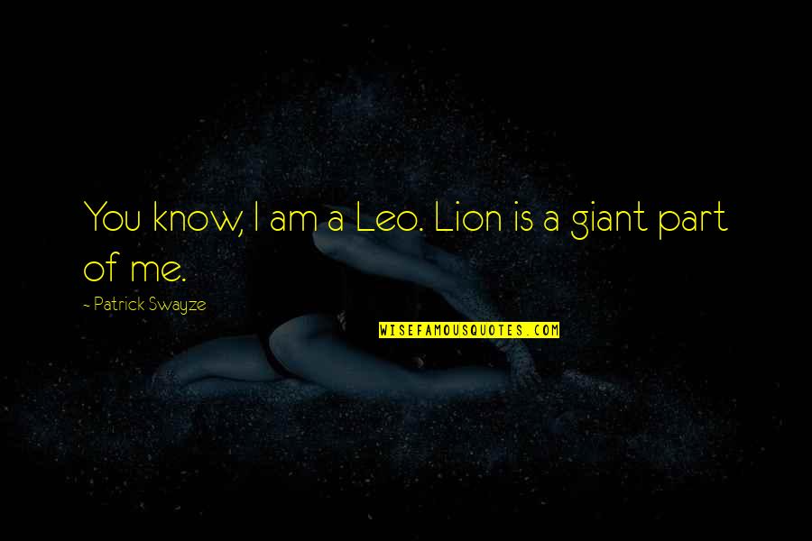 I'm A Lion Quotes By Patrick Swayze: You know, I am a Leo. Lion is I'm A Lion Quotes By Patrick Swayze: You know, I am a Leo. Lion is