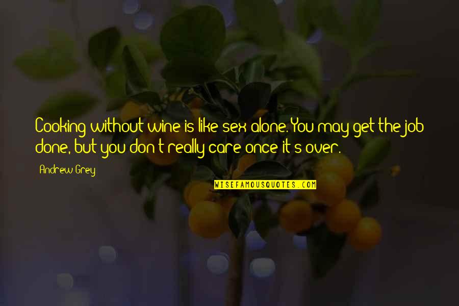 I'm A Little Bit Crazy Quotes By Andrew Grey: Cooking without wine is like sex alone. You