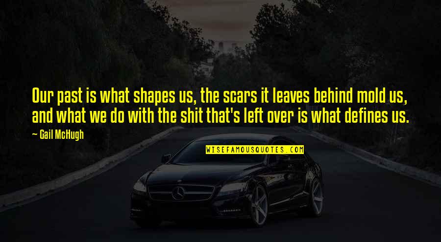 I'm A Little Bit Crazy Quotes By Gail McHugh: Our past is what shapes us, the scars