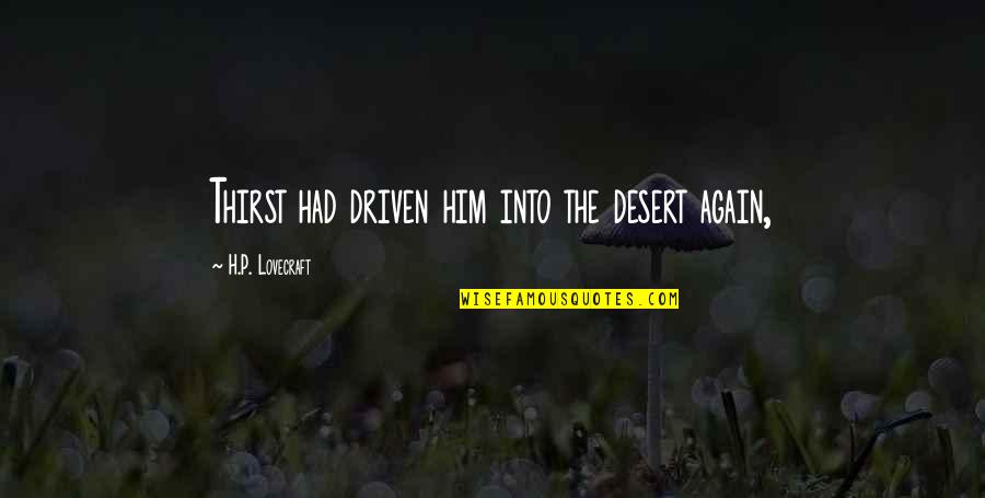 I'm A Little Bit Crazy Quotes By H.P. Lovecraft: Thirst had driven him into the desert again, I'm A Little Bit Crazy Quotes By H.P. Lovecraft: Thirst had driven him into the desert again,