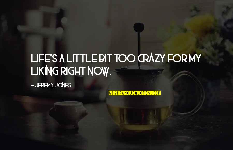 I'm A Little Bit Crazy Quotes By Jeremy Jones: Life's a little bit too crazy for my