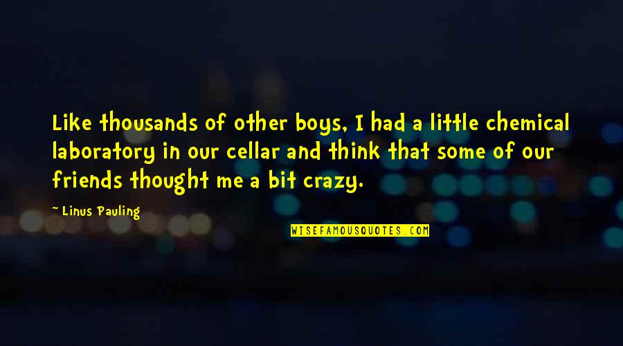 I'm A Little Bit Crazy Quotes By Linus Pauling: Like thousands of other boys, I had a