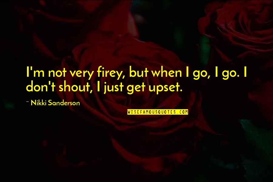 I'm A Little Bit Crazy Quotes By Nikki Sanderson: I'm not very firey, but when I go,