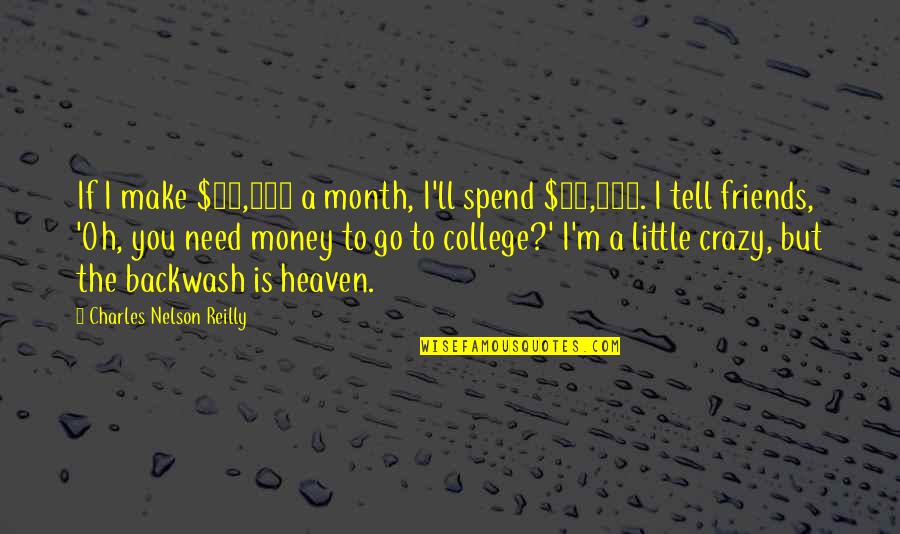 I'm A Little Crazy Quotes By Charles Nelson Reilly: If I make $30,000 a month, I'll spend