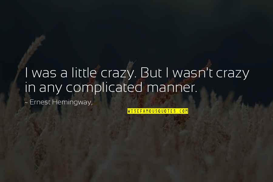 I'm A Little Crazy Quotes By Ernest Hemingway,: I was a little crazy. But I wasn't