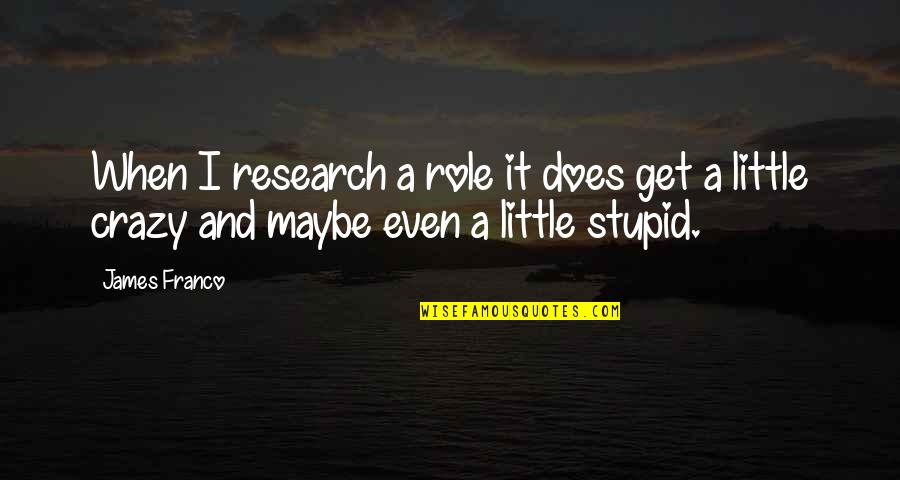 I'm A Little Crazy Quotes By James Franco: When I research a role it does get