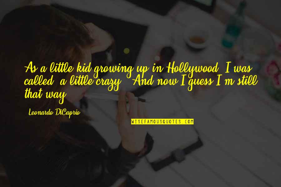 I'm A Little Crazy Quotes By Leonardo DiCaprio: As a little kid growing up in Hollywood,