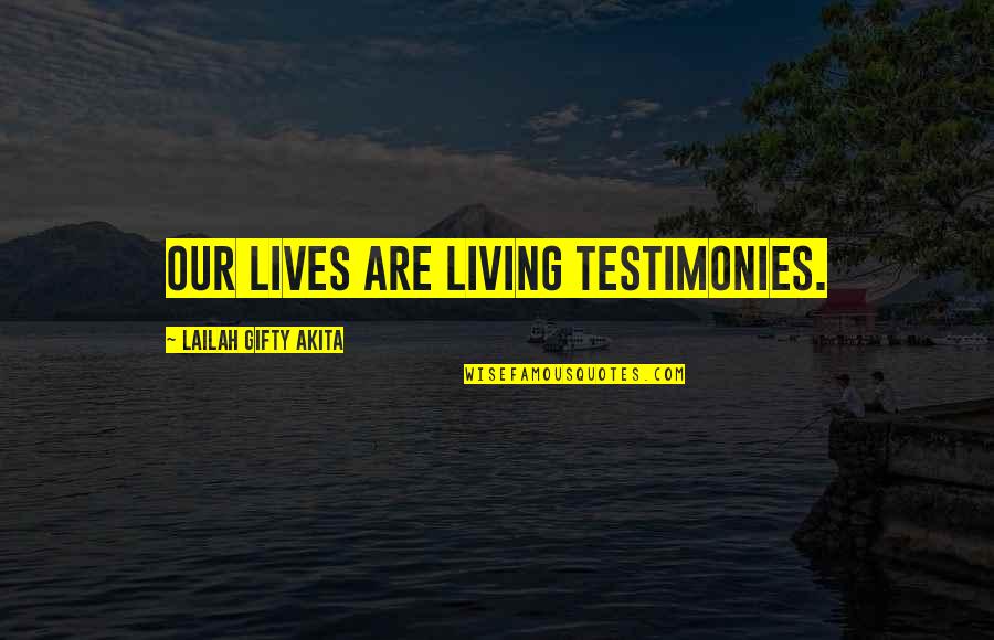 I'm A Living Testimony Quotes By Lailah Gifty Akita: Our lives are living testimonies.