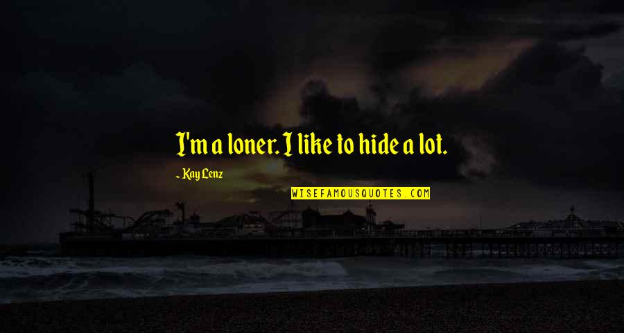 I'm A Loner Quotes By Kay Lenz: I'm a loner. I like to hide a
