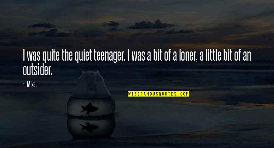 I'm A Loner Quotes By Mika.: I was quite the quiet teenager. I was