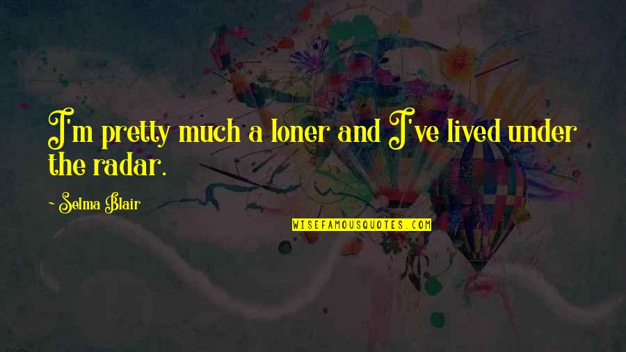 I'm A Loner Quotes By Selma Blair: I'm pretty much a loner and I've lived