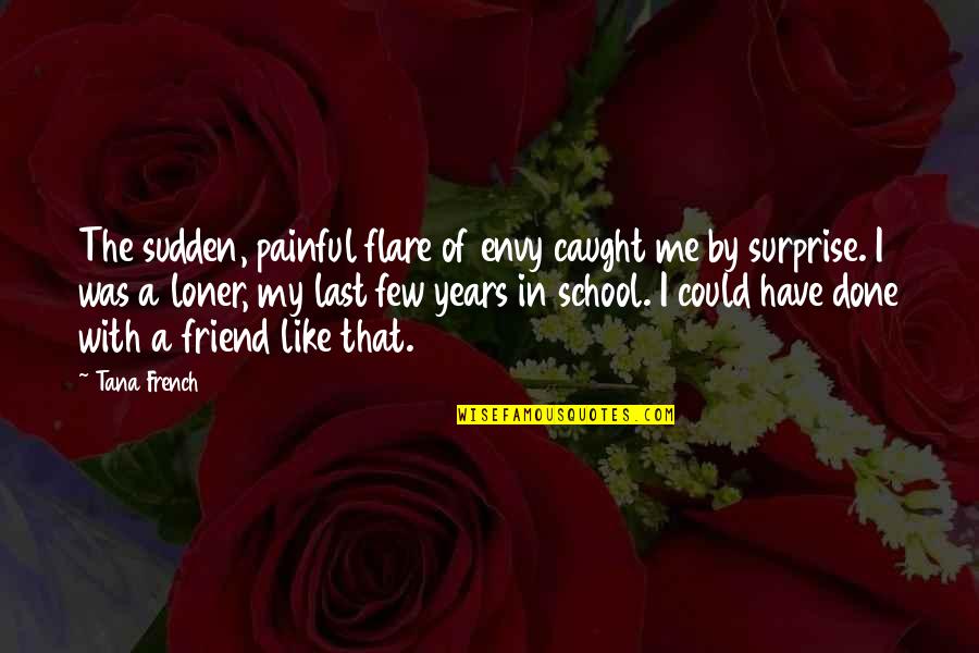 I'm A Loner Quotes By Tana French: The sudden, painful flare of envy caught me