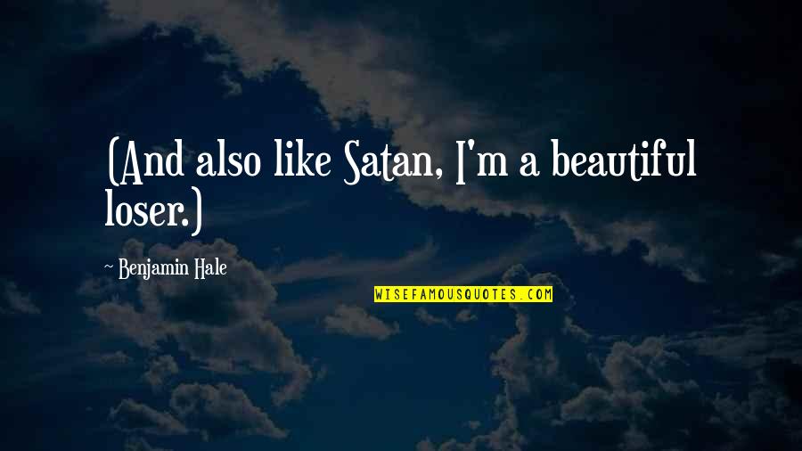 I'm A Loser Quotes By Benjamin Hale: (And also like Satan, I'm a beautiful loser.) I'm A Loser Quotes By Benjamin Hale: (And also like Satan, I'm a beautiful loser.)