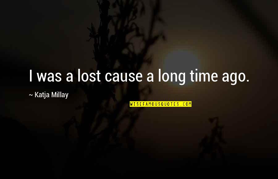 I'm A Lost Cause Quotes By Katja Millay: I was a lost cause a long time I'm A Lost Cause Quotes By Katja Millay: I was a lost cause a long time