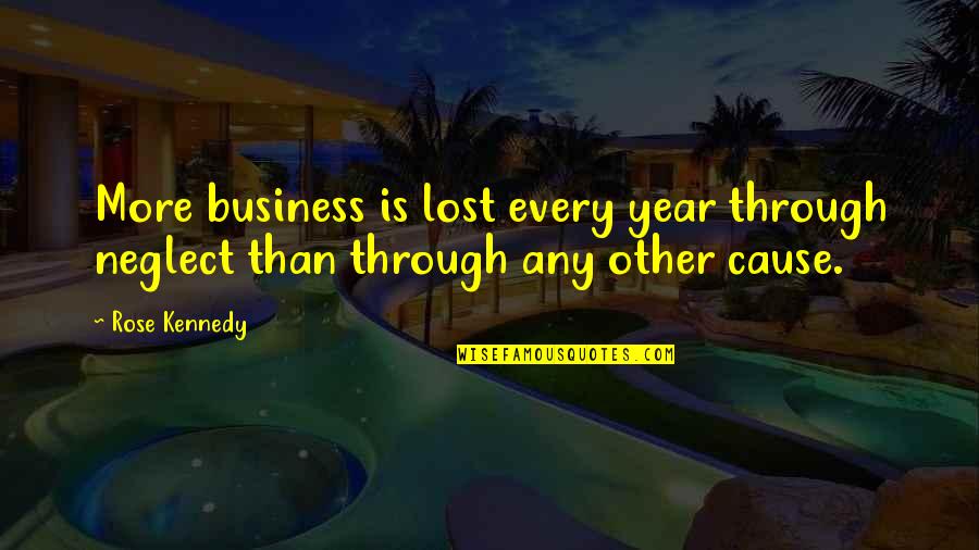 I'm A Lost Cause Quotes By Rose Kennedy: More business is lost every year through neglect