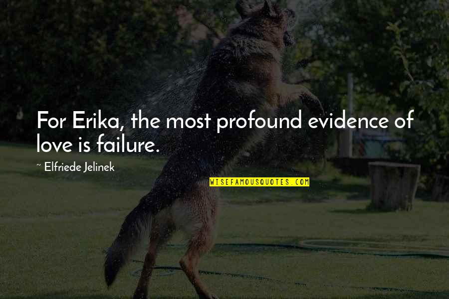 I'm A Love Failure Quotes By Elfriede Jelinek: For Erika, the most profound evidence of love I'm A Love Failure Quotes By Elfriede Jelinek: For Erika, the most profound evidence of love