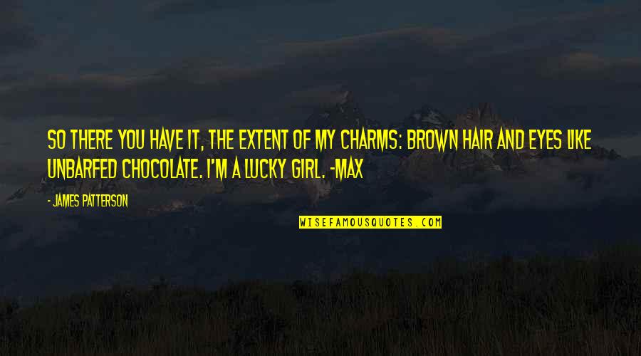 I'm A Lucky Girl Quotes By James Patterson: So there you have it, the extent of