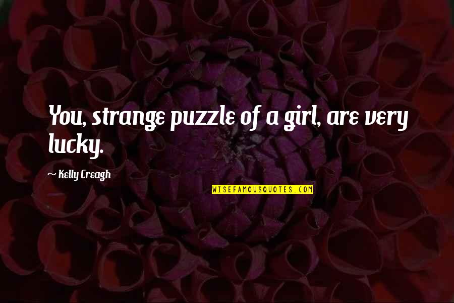 I'm A Lucky Girl Quotes By Kelly Creagh: You, strange puzzle of a girl, are very