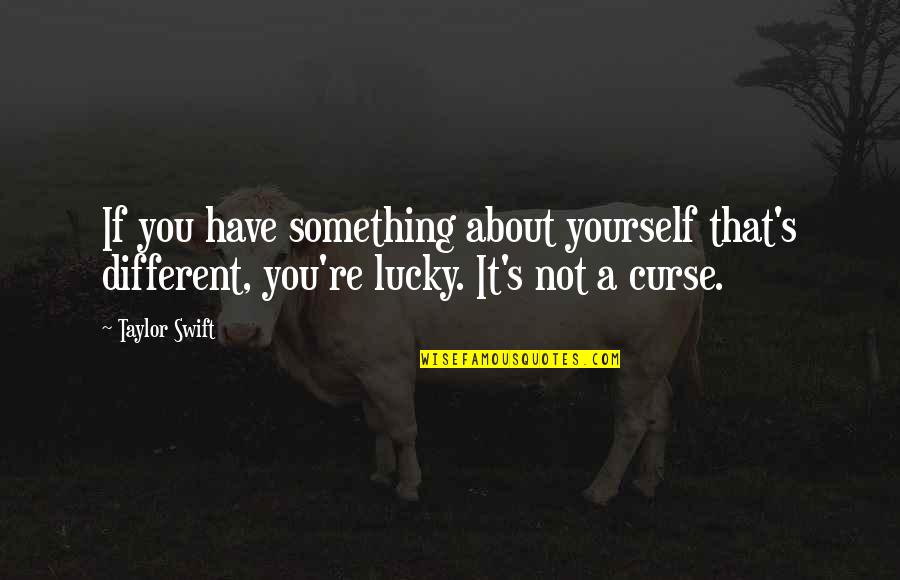 I'm A Lucky Girl Quotes By Taylor Swift: If you have something about yourself that's different,