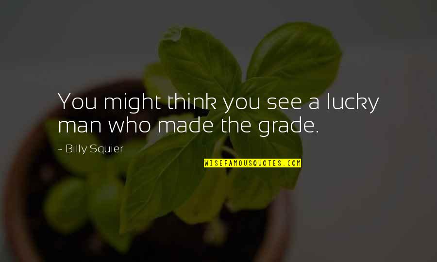 I'm A Lucky Man Quotes By Billy Squier: You might think you see a lucky man