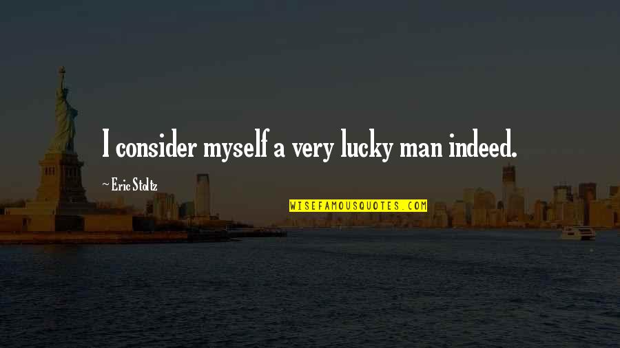 I'm A Lucky Man Quotes By Eric Stoltz: I consider myself a very lucky man indeed.