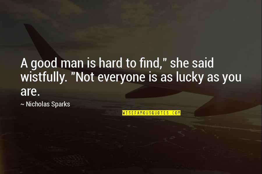 I'm A Lucky Man Quotes By Nicholas Sparks: A good man is hard to find," she