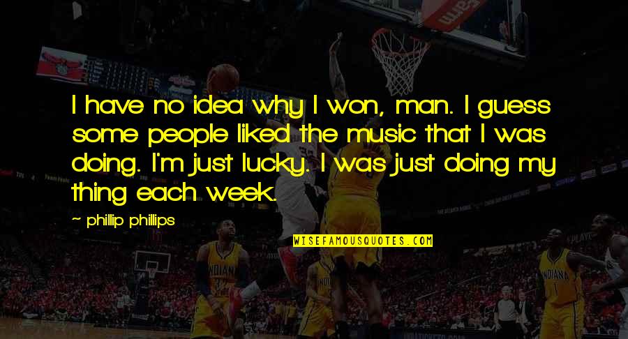 I'm A Lucky Man Quotes By Phillip Phillips: I have no idea why I won, man.