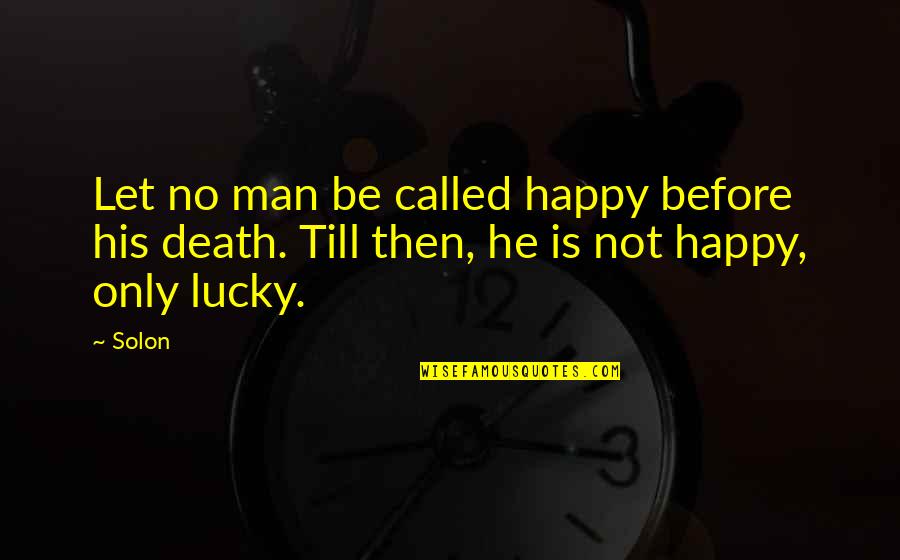 I'm A Lucky Man Quotes By Solon: Let no man be called happy before his