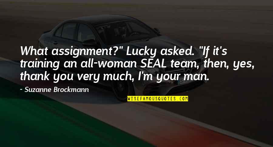 I'm A Lucky Man Quotes By Suzanne Brockmann: What assignment?" Lucky asked. "If it's training an