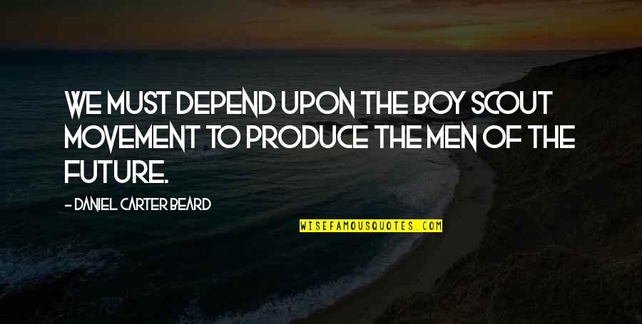 I'm A Man Not A Boy Quotes By Daniel Carter Beard: We must depend upon the Boy Scout Movement