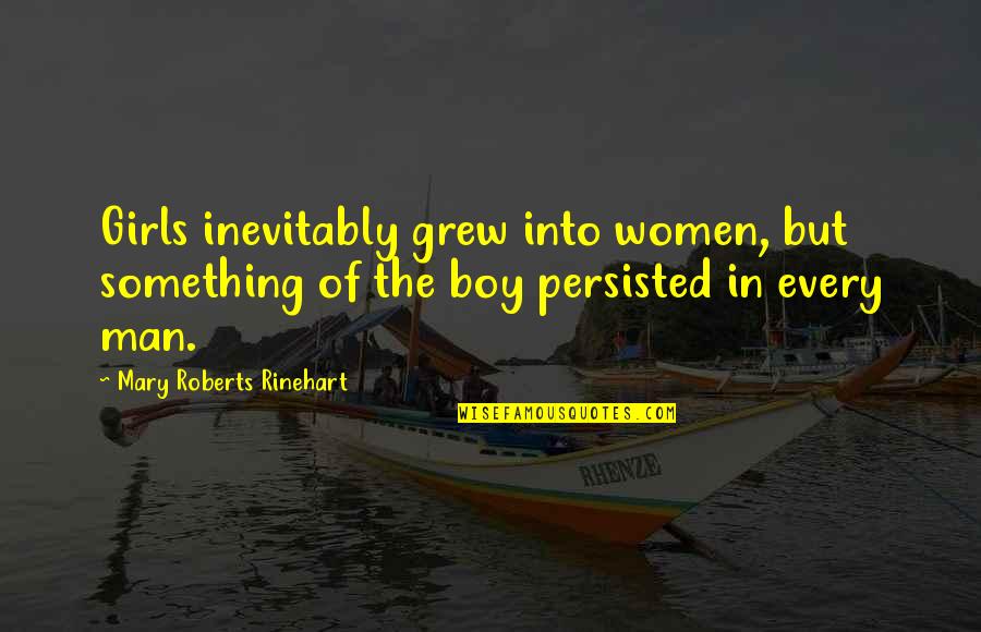 I'm A Man Not A Boy Quotes By Mary Roberts Rinehart: Girls inevitably grew into women, but something of