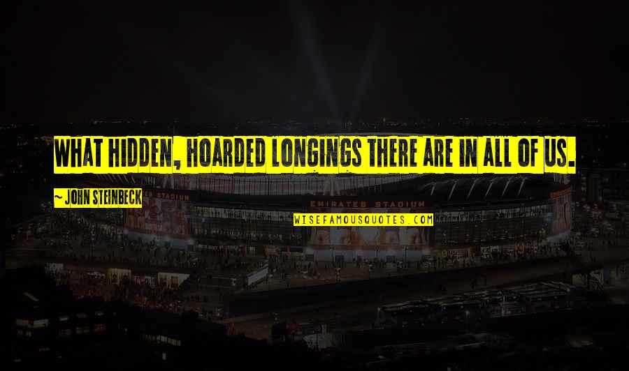 Im A Man Of Few Words Quotes By John Steinbeck: What hidden, hoarded longings there are in all