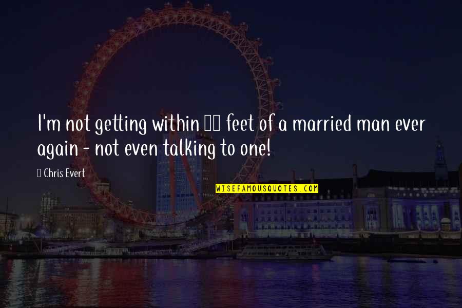 I'm A Man Quotes By Chris Evert: I'm not getting within 20 feet of a