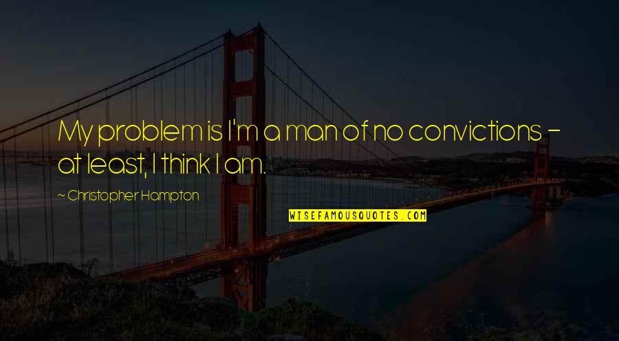 I'm A Man Quotes By Christopher Hampton: My problem is I'm a man of no I'm A Man Quotes By Christopher Hampton: My problem is I'm a man of no