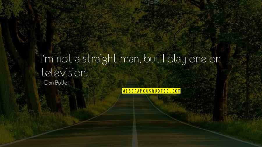 I'm A Man Quotes By Dan Butler: I'm not a straight man, but I play