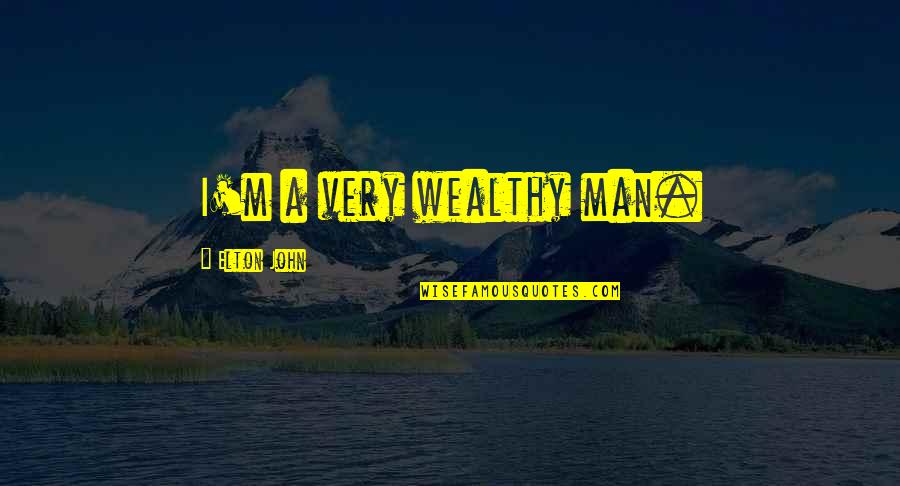 I'm A Man Quotes By Elton John: I'm a very wealthy man. I'm A Man Quotes By Elton John: I'm a very wealthy man.