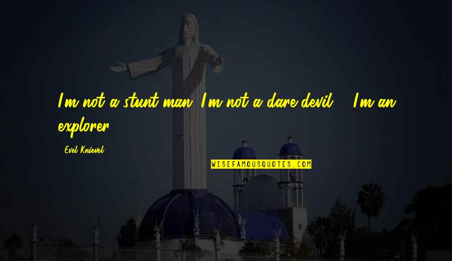 I'm A Man Quotes By Evel Knievel: I'm not a stunt man. I'm not a