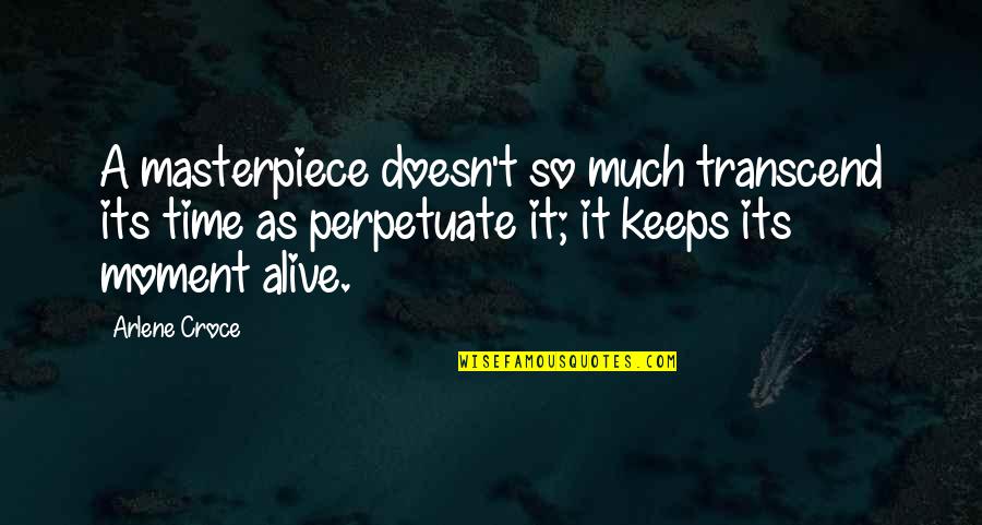 I'm A Masterpiece Quotes By Arlene Croce: A masterpiece doesn't so much transcend its time