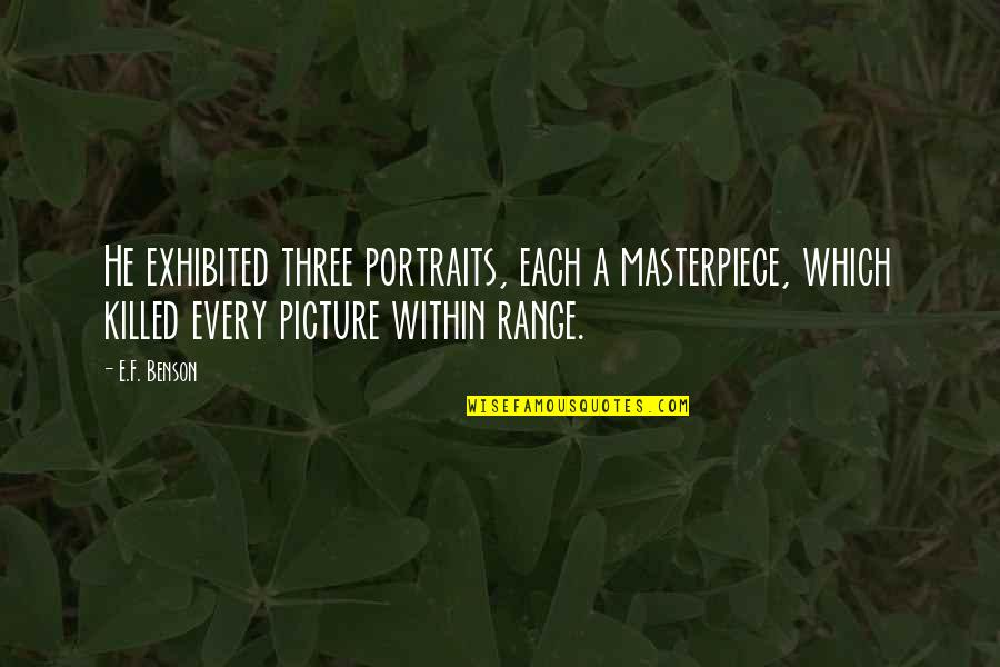 I'm A Masterpiece Quotes By E.F. Benson: He exhibited three portraits, each a masterpiece, which