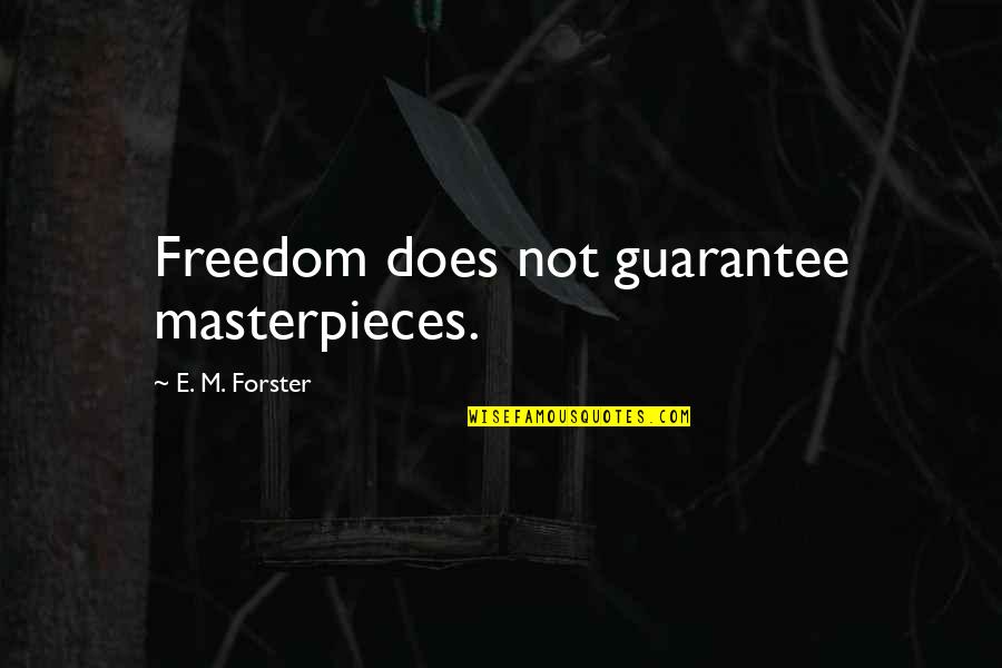 I'm A Masterpiece Quotes By E. M. Forster: Freedom does not guarantee masterpieces.