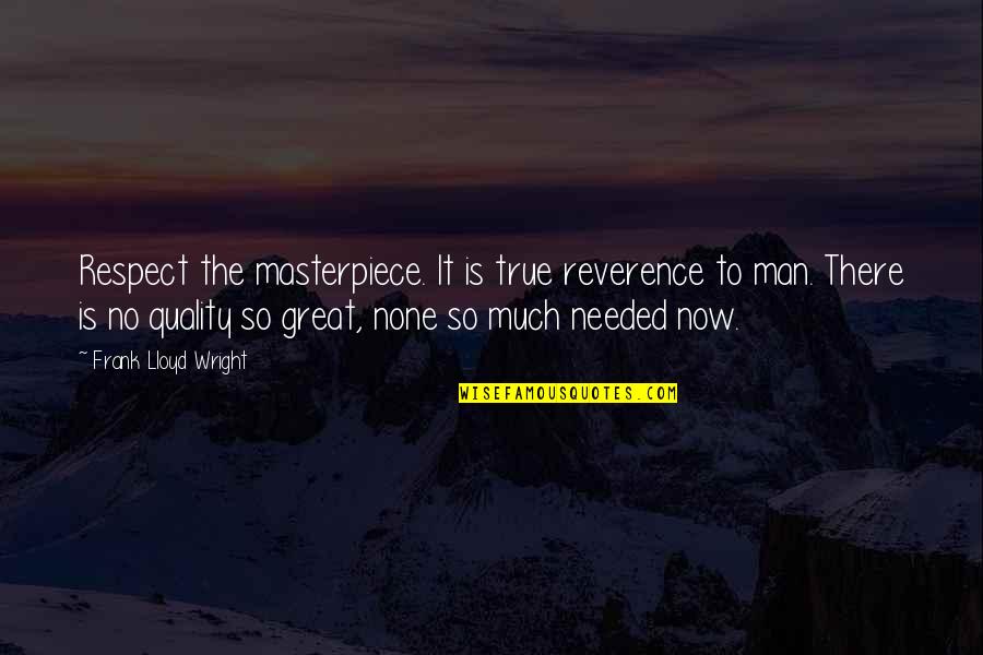 I'm A Masterpiece Quotes By Frank Lloyd Wright: Respect the masterpiece. It is true reverence to