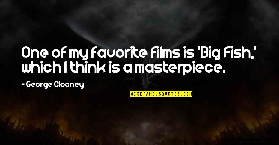 I'm A Masterpiece Quotes By George Clooney: One of my favorite films is 'Big Fish,'