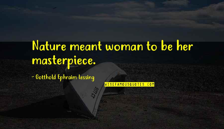 I'm A Masterpiece Quotes By Gotthold Ephraim Lessing: Nature meant woman to be her masterpiece. I'm A Masterpiece Quotes By Gotthold Ephraim Lessing: Nature meant woman to be her masterpiece.
