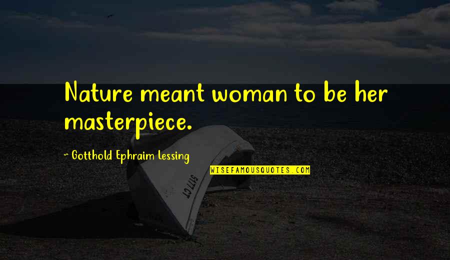 I'm A Masterpiece Quotes By Gotthold Ephraim Lessing: Nature meant woman to be her masterpiece.