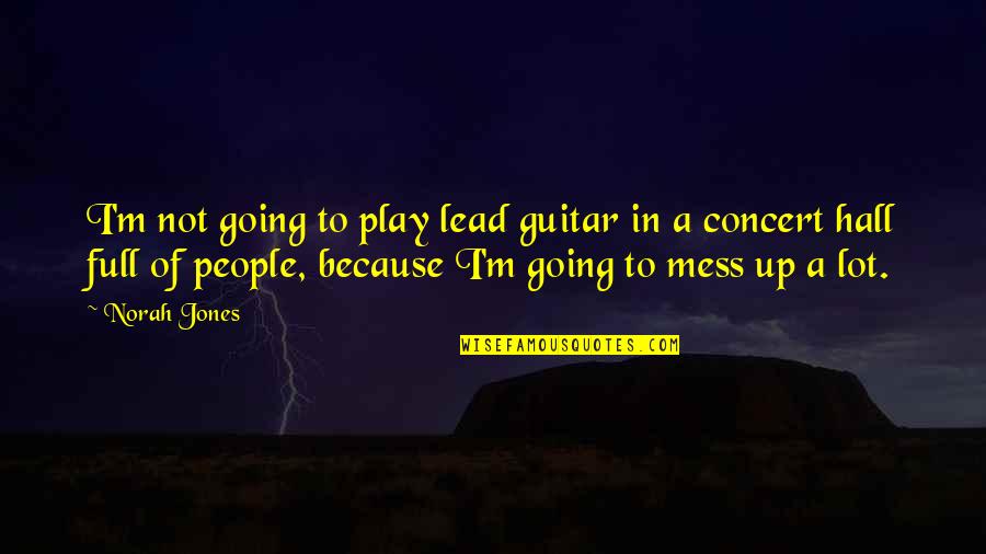I'm A Mess Up Quotes By Norah Jones: I'm not going to play lead guitar in