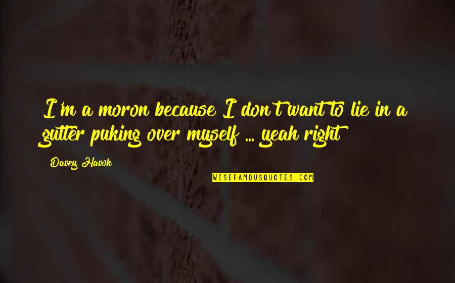 I'm A Moron Quotes By Davey Havok: I'm a moron because I don't want to