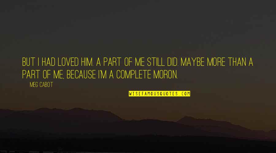 I'm A Moron Quotes By Meg Cabot: But I had loved him. A part of