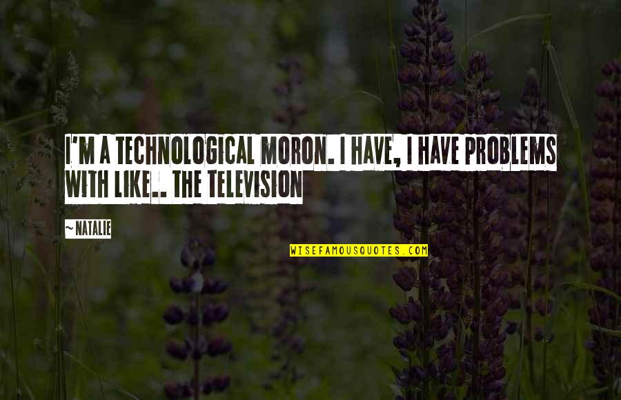 I'm A Moron Quotes By Natalie: I'm a technological moron. I have, I have