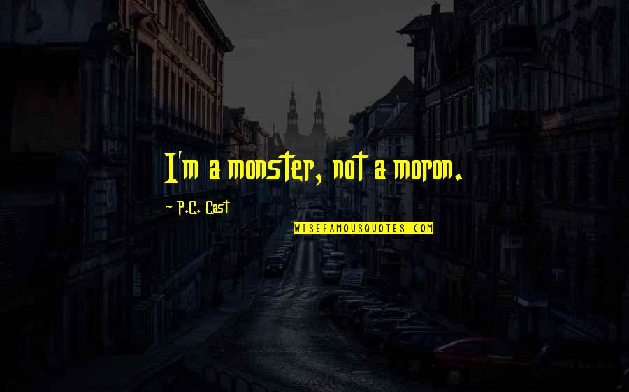 I'm A Moron Quotes By P.C. Cast: I'm a monster, not a moron.
